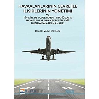 Havaalanlarının Çevre Ile Ilişkilerinin Yönetimi Ve Türkiye’de Uluslararası Trafiğe Açık Havaalanlarında Çevre Kirliliği Uygulamalarının Analizi Vildan Durmaz