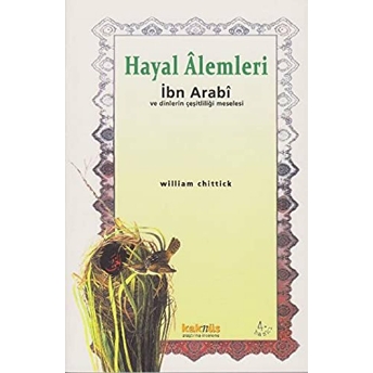 Hayal Alemleri - Ibn Arabi Ve Dinlerin Çeşitliliği Meselesi William C. Chittick