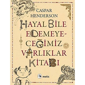 Hayal Bile Edemeyeceğimiz Varlıklar Kitabı Caspar Henderson