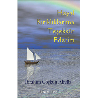 Hayal Kırıklıklarıma Teşekkür Ederim Ibrahim Coşkun Akyüz