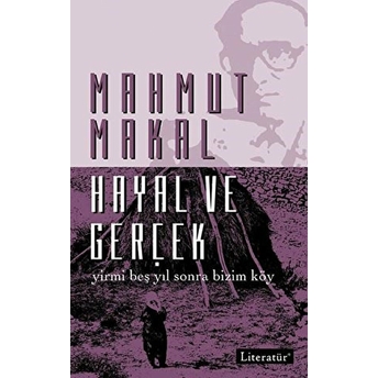 Hayal Ve Gerçek Yirmi Beş Yıl Sonra Bizim Köy Mahmut Makal