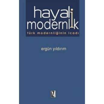 Hayali Modernlik Türk Modernliğinin Icadı Ergün Yıldırım