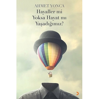 Hayaller Mi Yoksa Hayat Mı Yaşadığımız? - Ahmet Yonca