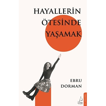 Hayallerin Ötesinde Yaşamak Ebru Dorman