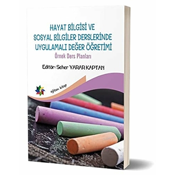 Hayat Bilgisi Ve Sosyal Bilgiler Derslerinde Uygulamalı Değer Yönetimi - Örnek Ders Planları Seher Yarar Kaptan