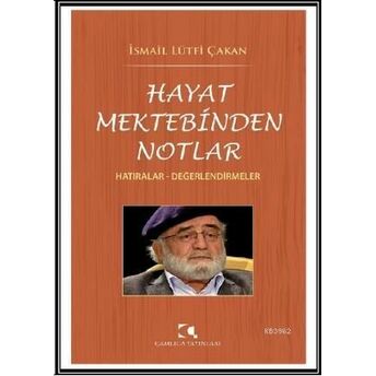 Hayat Mektebinden Notlar; Hatıralar - Değerlendirmelerhatıralar - Değerlendirmeler Ismail Lütfi Çakan