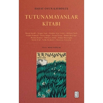 Hayat Oyun Kayboluş - Tutunamayanlar Kitabı Mesut Koçak, Turgay Anar, Handan Acar Yıldız, Mehmet Narlı, Serhat Demirel, Güray Süngü, Necip Tosun, Demet Koçyiğit, Beyhan Kanter, Bahtiyar Aslan, Yılmaz Daşçıoğlu, Haluk Oral, Yelda Sözdemir, Rümeysa Cansever