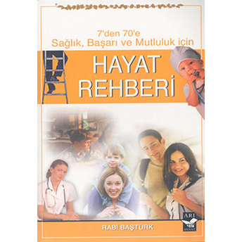 Hayat Rehberi - 7’Den 70’E Sağlık, Başarı Ve Mutluluk Için Rabi Baştürk