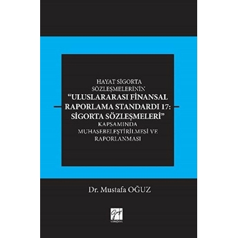 Hayat Sigorta Sözleşmelerinin Uluslararası Finansal Raporlama Standardı 17: Sigorta Sözleşmeleri Kapsamında Muhasebeleştirilmesi Ve Raporlanması - Mustafa Oğuz