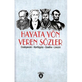 Hayata Yön Veren Sözler (Dostoyevski-Konfüçyüs-Goethe-Lincoln) Dostoyevski - Konfüçyüs-Goethe - Lincoln