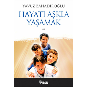 Hayatı Aşkla Yaşamak Yavuz Bahadıroğlu