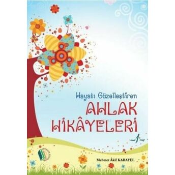 Hayatı Güzelleştiren Ahlak Hikayeleri Mehmet Akif Karayel