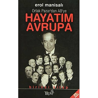 Hayatım Avrupa Birinci Kitap Ortak Pazar’dan Ab’ye Erol Manisalı