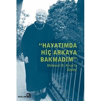 Hayatımda Hiç Arkaya Bakmadım - Mübeccel B. Kıray'la Söyleşi Kolektif