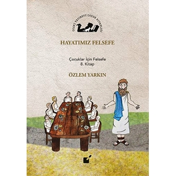 Hayatımız Felsefe - Çocuklar Için Felsefe 8. Kitap Özlem Yarkın