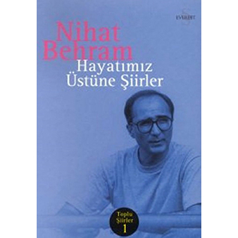 Hayatımız Üstüne Şiirler Toplu Şiirler 1 Nihat Behram