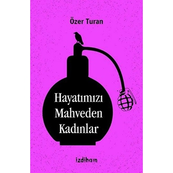 Hayatımızı Mahveden Kadınlar Özer Turan