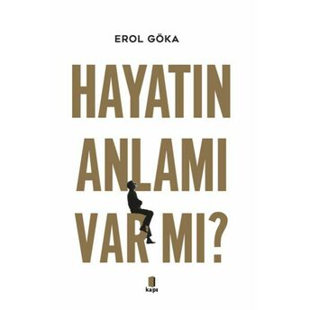 Hayatın Anlamı Var Mı? Erol Göka