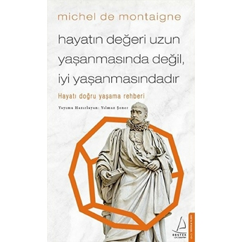 Hayatın Değeri Uzun Yaşanmasında Değil Iyi Yaşanmasındadır - Hayatı Doğru Yaşama Rehberi Michel De Montaigne