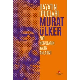 Hayatın Ipuçları Zor Konuların Yalın Anlatımı Murat Ülker