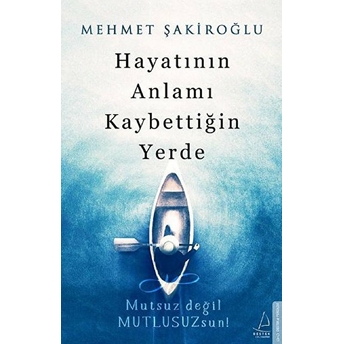 Hayatının Anlamı Kaybettiğin Yerde Mehmet Şakiroğlu