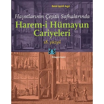 Hayatlarının Çeşitli Safhalarında Harem-I Hümayun Cariyeleri (18. Yüzyıl) Betül Ipşirli Argıt