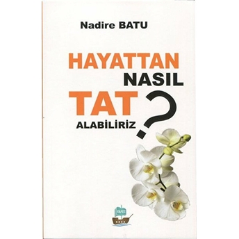 Hayattan Nasıl Tat Alabiliriz ? Nadire Batu