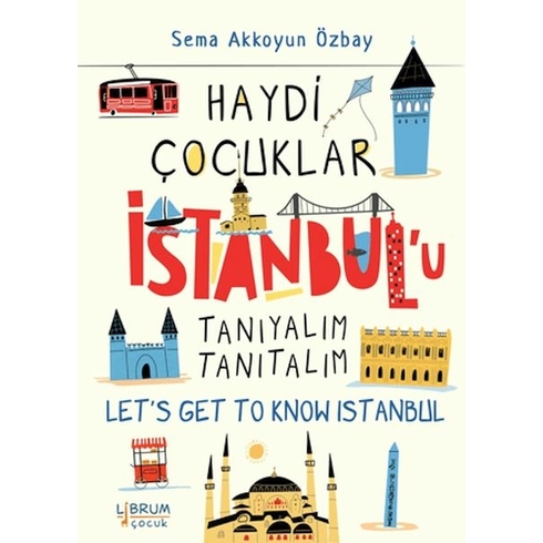 Haydi Çocuklar Istanbul’u Tanıyalım Tanıtalım - Let’s Get To Know Istanbul Sema Akkoyun Özbay