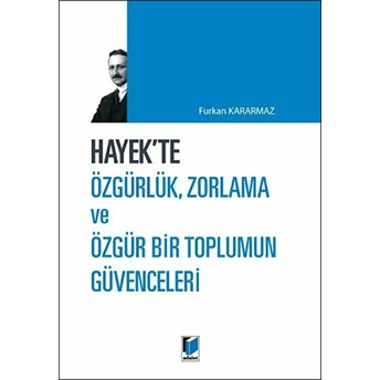 Hayek'Te Özgürlük, Zorlama Ve Özgür Bir Toplumun Güvenceleri Furkan Kararmaz