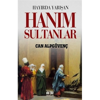 Hayırda Yarışan Hanım Sultanlar Can Alpgüvenç