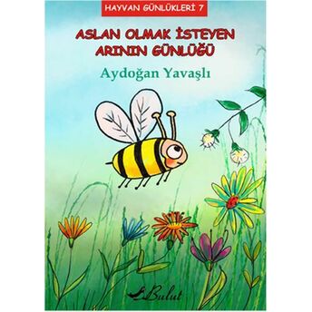 Hayvan Günlükleri 7 - Aslan Olmak Isteyen Arının Günlüğü Aydoğan Yavaşlı