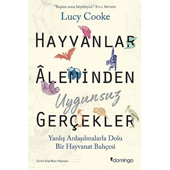 Hayvanlar Aleminden Uygunsuz Gerçekler: Yanlış Anlaşılmalarla Dolu Bir Hayvanat Bahçesi Lucy Cooke