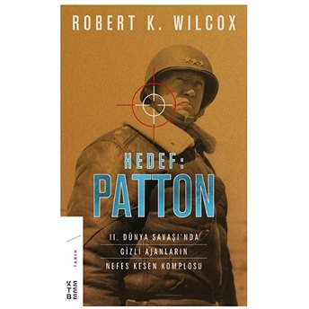 Hedef: Patton-Iı. Dünya Savaşı’nda Gizli Ajanların Nefes Kesen Komplosu Robert K. Wilcox