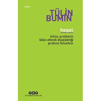 Hegel / Bilinç Problemi, Köle-Efendi Diyalektiği, Praksis Felsefesi Tülin Bumin