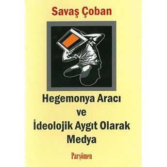 Hegemonya Aracı Ve Ideolojik Aygıt Olarak Medya Savaş Çoban