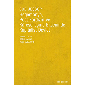 Hegemonya, Post-Fordizm Ve Küreselleşme Ekseninde Kapitalist Devlet Bob Jessop