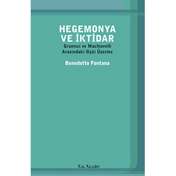 Hegemonya Ve Iktidar Gramsci Ve Machiavelli Arasındaki Ilişki Üzerine Benedetto Fontana