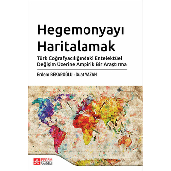 Hegemonyayı Haritalamak Türk Coğrafyacılığındaki Entelektüel Değişim Üzerine Ampirik Bir Araştırma - Erdem Bekaroğlu