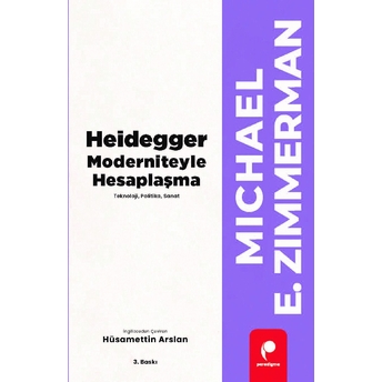 Heidegger Moderniteyle Hesaplaşma - Teknoloji-Politika-Sanat Michael E. Zimmerman