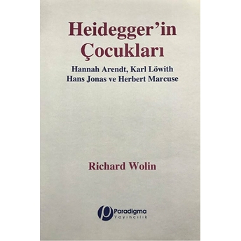 Heidegger'in Çocukları - Hannah Arendt, Karl Löwith, Hans Jonas Ve Herbert Marcuse Richard Wolin