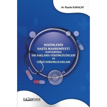 Hekimlerin Hasta Mahremiyeti Kapsamında Sır Saklama Yükümlülükleri Ve Cezai Sorumlulukları Ilayda Karaçay