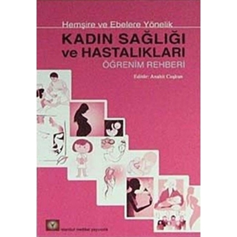 Hemşire Ve Ebelere Yönelik Kadın Sağlığı Ve Hastalıkları Öğrenim Rehberi Kolektif