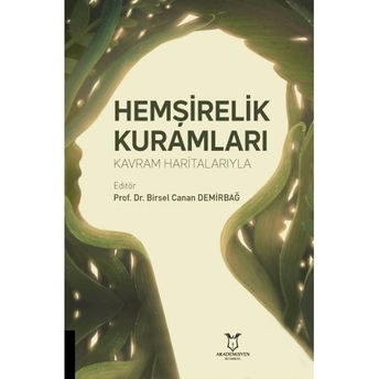 Hemşirelik Kuramları Kavram Haritalarıyla Birsel Canan Demirbağ