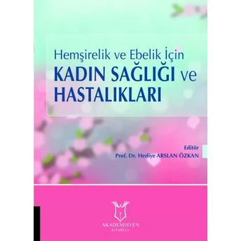 Hemşirelik Ve Ebelik Için Kadın Sağlığı Ve Hastalıkları Hediye Arslan Özkan