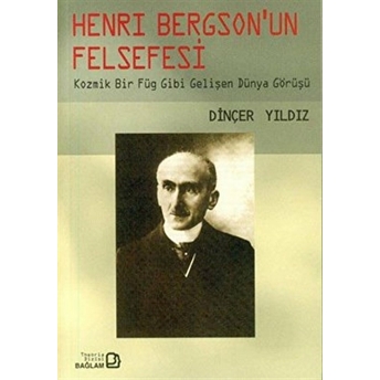 Henri Bergson'un Felsefesi Kozmik Bir Füg Gibi Gelişen Dünya Görüşü