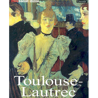 Henri De Toulouse-Lautrec: Hayatı Ve Eserleri Udo Felbinger