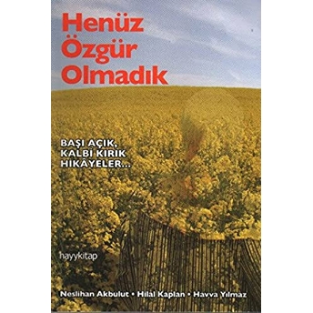 Henüz Özgür Olmadık Başı Açık Kalbi Kırık Hikayeler... Neslihan Akbulut