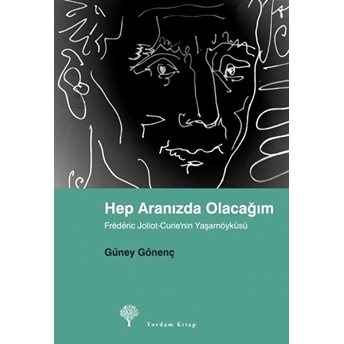 Hep Aranızda Olacağım Frederic Joliot-Curie'nin Yaşamöyküsü Güney Gönenç