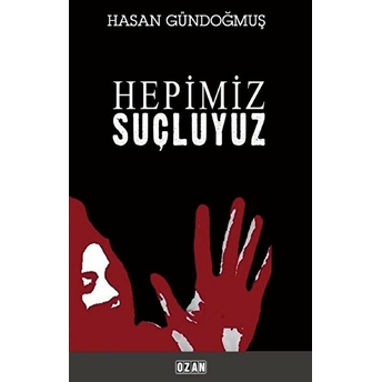 Hepimiz Suçluyuz - Hasan Gündoğmuş - Hasan Gündoğmuş