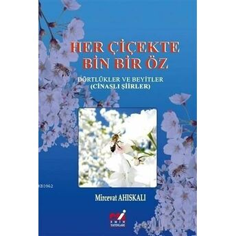 Her Çiçekte Bin Bir Öz Dörtlükler Ve Beyitler (Cinaslı Şiirler) Mircevat Ahiskali